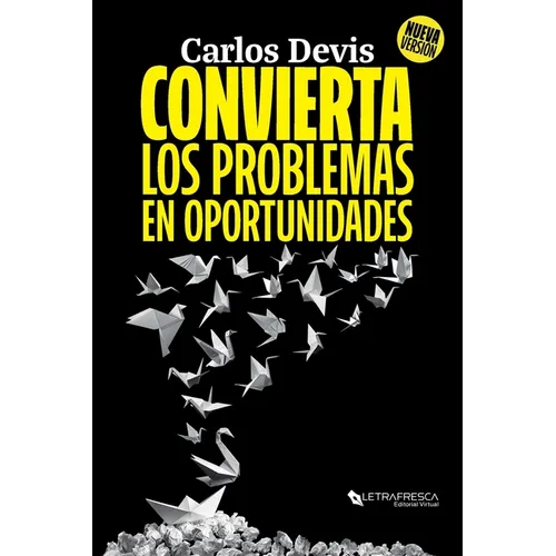 Convierta Los Problemas En Oportunidades: La Guía Definitiva para Transformar tus Desafíos