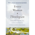 Every Woman a Theologian: Know What You Believe. Live It Confidently. Communicate It Graciously.