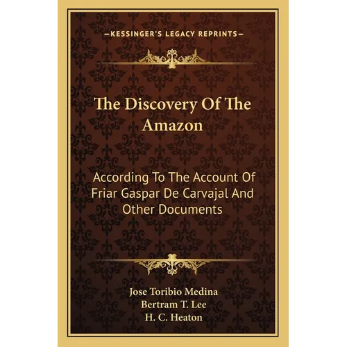 The Discovery Of The Amazon: According To The Account Of Friar Gaspar De Carvajal And Other Documents