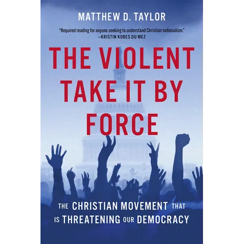The Violent Take It by Force: The Christian Movement That Is Threatening Our Democracy