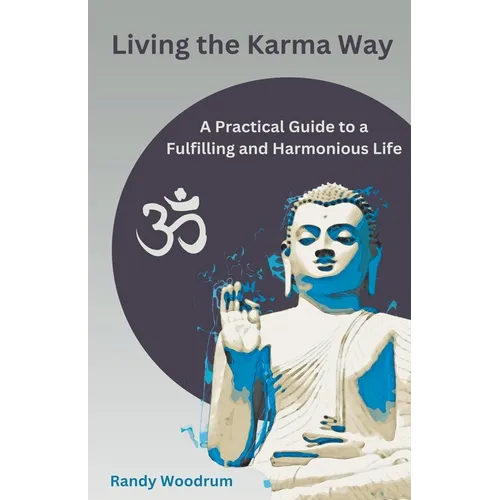 Living the Karma Way: A Practical Guide to a Fulfilling and Harmonious Life