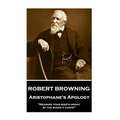 Robert Browning - Aristophane's Apology: "Measure your mind's height by the shade it casts!"