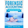 Forensic Accounting: What the World's Best Forensic Accountants Know - That You Don't