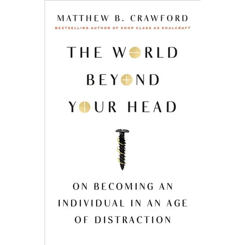 The World Beyond Your Head: On Becoming an Individual in an Age of Distraction