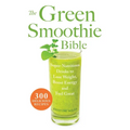 The Green Smoothie Bible: 300 Delicious Recipes