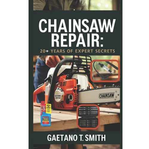 Chainsaw Repair: 20+ Years of Expert Secrets
