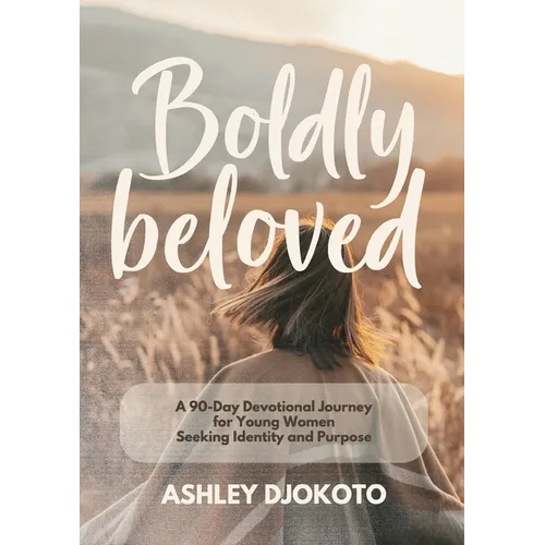 Boldly Beloved: A 90-Day Devotional Journey for Young Women Seeking Identity and Purpose