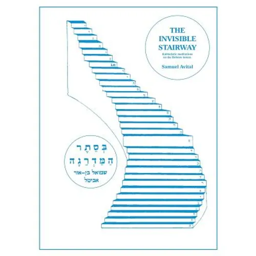 The Invisible Stairway: Kabbalistic Meditations on The Hebrew Letters
