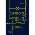 Listening to the Music the Machines Make: Inventing Electronic Pop 1978-1983