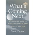What's Coming Next: A Channeled Guide to Navigating the Greatest Shift of our Time