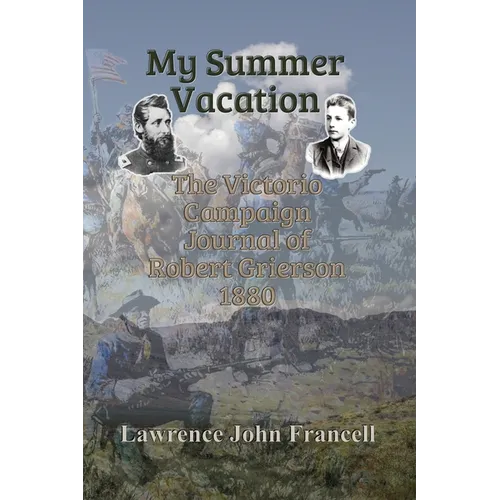 My Summer Vacation: The Victorio Campaign Journal of Robert Grierson 1880