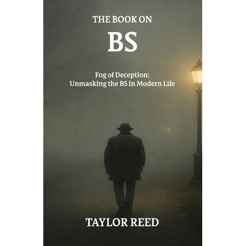 The Book On BS: Fog of Deception: Unmasking the BS in Modern Life