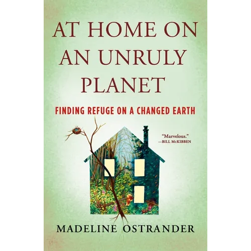 At Home on an Unruly Planet: Finding Refuge on a Changed Earth
