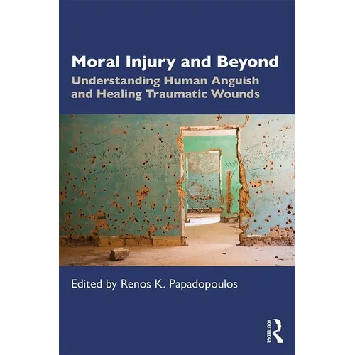 Moral Injury and Beyond: Understanding Human Anguish and Healing Traumatic Wounds