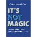It's Not Magic: The Ordinary Skills of Exceptional Leaders