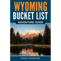 Wyoming Bucket List Adventure Guide