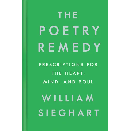 The Poetry Remedy: Prescriptions for the Heart, Mind, and Soul