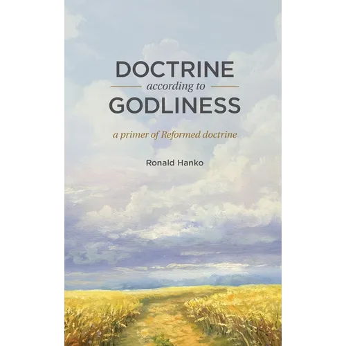 Doctrine According to Godliness: A Primer of Reformed Doctrine