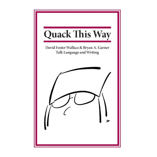 Quack This Way: David Foster Wallace & Bryan A. Garner Talk Language and Writing