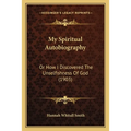 My Spiritual Autobiography: Or How I Discovered The Unselfishness Of God (1903)