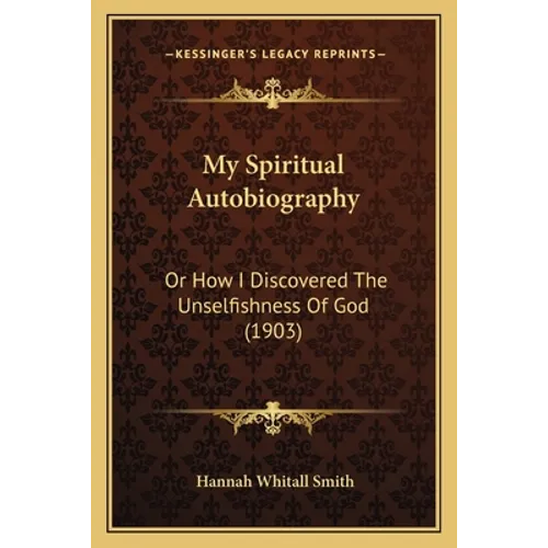 My Spiritual Autobiography: Or How I Discovered The Unselfishness Of God (1903)