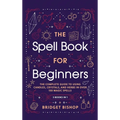 The Spell Book For Beginners: The Complete Guide to Using Candles, Crystals, and Herbs in Over 150 Magic Spells: The Complete Guide to Using Candles,