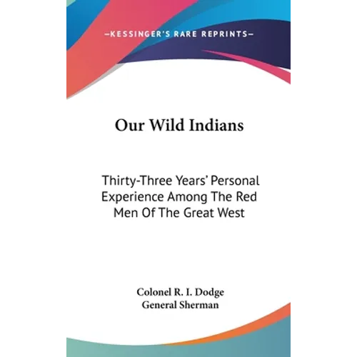 Our Wild Indians: Thirty-Three Years' Personal Experience Among The Red Men Of The Great West