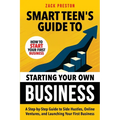 Smart Teen's Guide to Starting Your Own Business: A Step-by-Step Guide to Side Hustles, Online Ventures, and Launching Your First Business