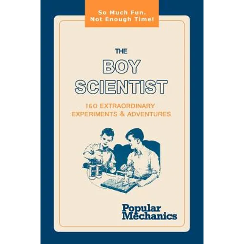 The Boy Scientist: 160 Extraordinary Experiments & Adventures