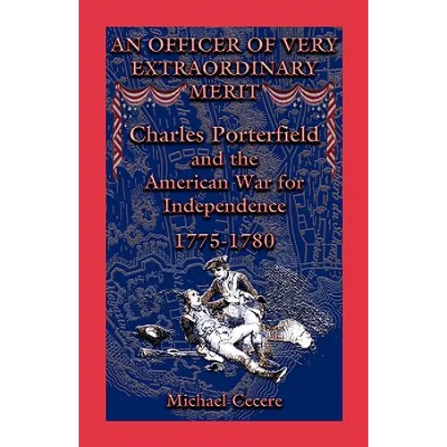 An Officer of Very Extraordinary Merit: Charles Porterfield and the American War for Independence: 1775-1780