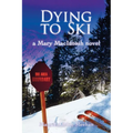 Dying to Ski: A Mary MacIntosh Novel (Mary MacIntosh Series Book 1)