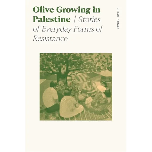 Olive Growing in Palestine: Stories of Everyday Forms of Resistance