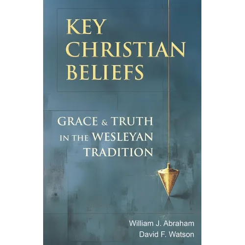 Key Christian Beliefs: Grace and Truth in the Wesleyan Tradition