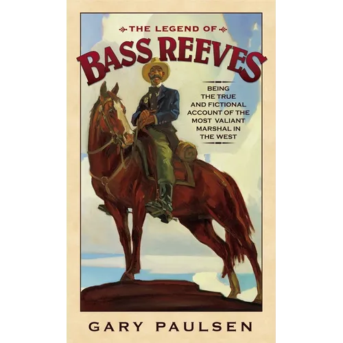 The Legend of Bass Reeves: Being the True and Fictional Account of the Most Valiant Marshal in the West