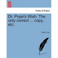 Dr. Pope's Wish. the Only Correct ... Copy, Etc.