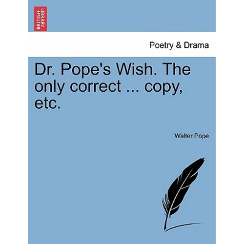 Dr. Pope's Wish. the Only Correct ... Copy, Etc.