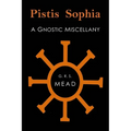 Pistis Sophia: A Gnostic Miscellany
