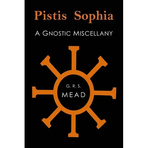 Pistis Sophia: A Gnostic Miscellany