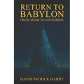 Return to Babylon: From Adam to Antichrist