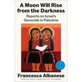 A Moon Will Rise from the Darkness: Reports on Israel's Genocide in Palestine