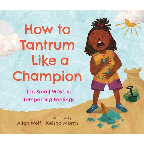 How to Tantrum Like a Champion: Ten Small Ways to Temper Big Feelings