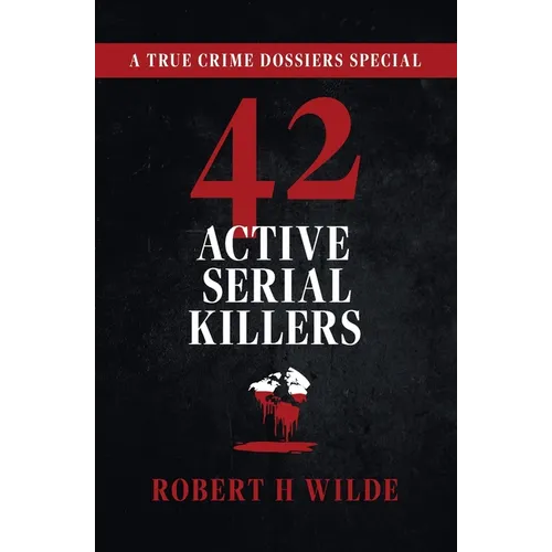 42 Active Serial Killers: A True Crime Dossiers Special