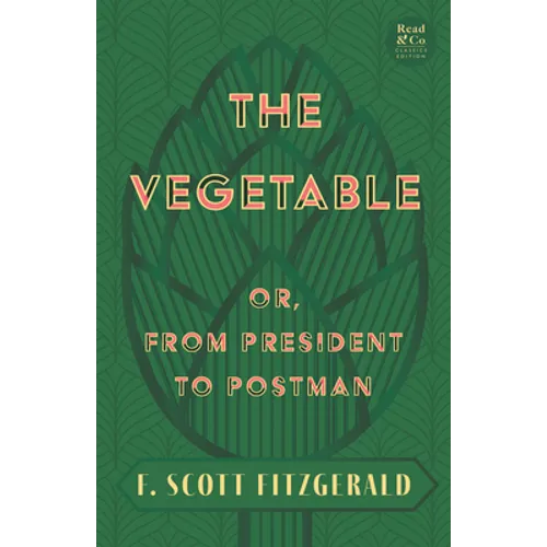 The Vegetable; Or, from President to Postman (Read & Co. Classics Edition);With the Introductory Essay 'The Jazz Age Literature of the Lost Generation