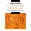 The Busy Person's Guide to Easier Movement: 50 wasy to achieve a healthy, happy, pain-free and intelligent body