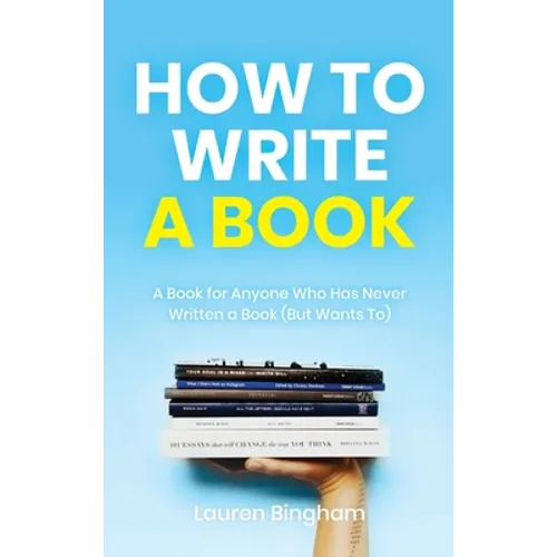 How to Write a Book: A Book for Anyone Who Has Never Written a Book (But Wants To)