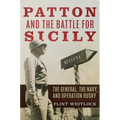 Patton and the Battle for Sicily: The General, the Navy, and Operation Husky