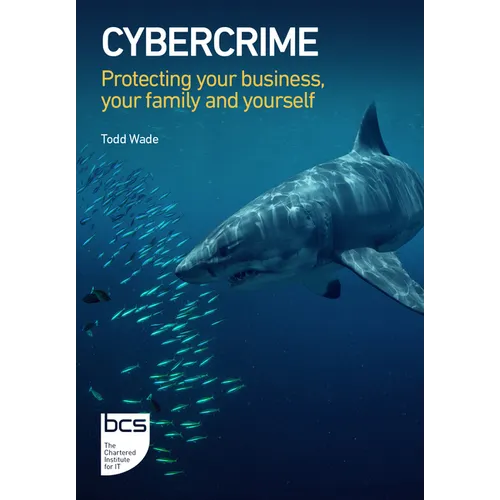 Cybercrime: Protecting your business, your family and yourself