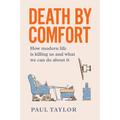 Death by Comfort: How modern life is killing us and what we can do about it