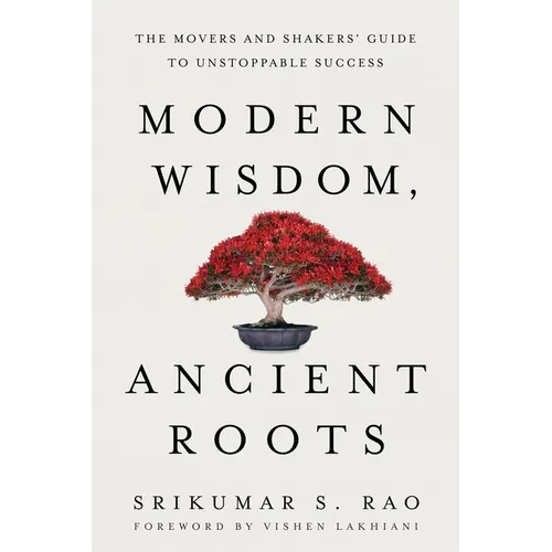 Modern Wisdom, Ancient Roots: The Movers and Shakers' Guide to Unstoppable Success