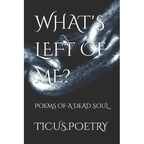What's Left of Me: Poems of a dead soul